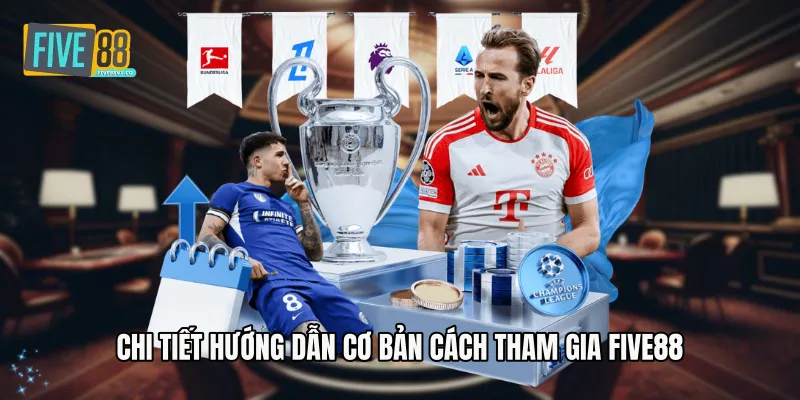 Chi Tiết Hướng Dẫn Cơ Bản Cách Tham Gia Five88